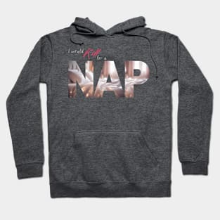 The Struggle is Real: I Would Kill For This NAP (Cozy Bed Photo) Hoodie